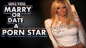 Dating Porn Stars - WOULD YOU MARRY A PORN STAR