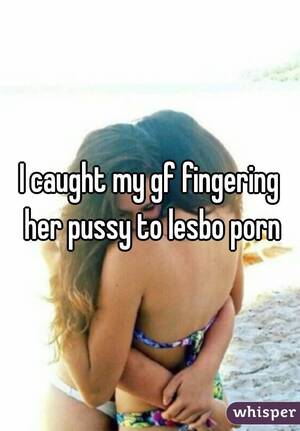 Fingering Caption Porn - I caught my gf fingering her pussy to lesbo porn