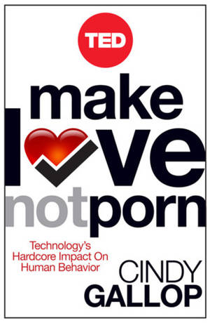 Make Love Not Porn - Make Love Not Porn: Technology's Hardcore Impact on Human Behavior