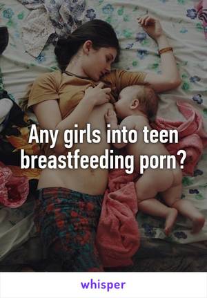 Breastfeeding Caption Wife Porn - Any girls into teen breastfeeding porn?