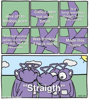 Bisexual Sex Memes - Isa Called men I Jerk off to hot many straigth furries femboy porn times  don't exist) Pointed neutral option, on having I Was thinking Made this I  sex with men on I
