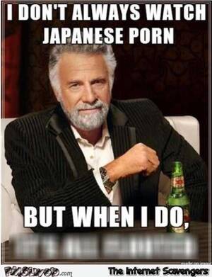 Funny Japanese - I don't always watch Japanese porn funny meme