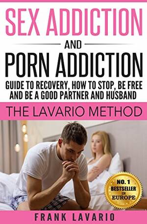 behavior - Sex Addiction and Porn Addiction: Guide To Recovery, How to Stop, Be Free  and Be a