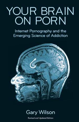 Internet Porn Addiction - Your Brain on Porn: Internet Pornography and the Emerging Science of  Addiction: Wilson, Gary: 9780993161605: Amazon.com: Books