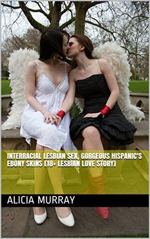 Ebony Interracial Forced - Interracial Lesbian Sex, Gorgeous Hispanic's Ebony Skins [18+ Lesbian Love  Story] by Alicia Murray | Goodreads