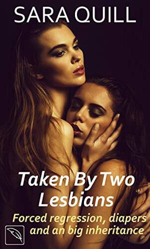 Drugged Lesbian Porn - Taken By Two Lesbians: Forced Regression, Diapers And A Big Inheritance -  Kindle edition by Quill, Sara. Literature & Fiction Kindle eBooks @  Amazon.com.