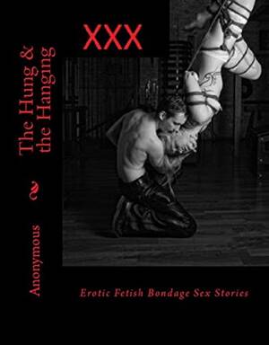 Bondage Porn Ebooks - The Hung & the Hanging Erotic Fetish Bondage Sex Stories - Fetish Nude  Stories Nudes Bondage Sex Adult Porn EBooks: 9781102830726 - IberLibro