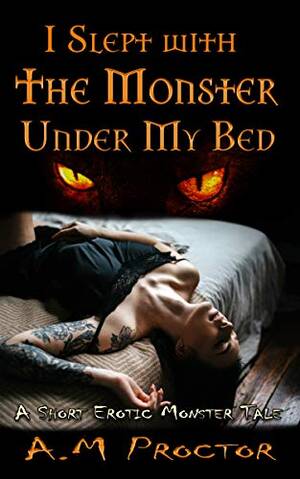 Monster Abduction Porn - I Slept with the Monster, Under my Bed.: A short sensual, erotic monster  tale. (Sweet Monsters Book 1) - Kindle edition by Proctor, A.M.. Literature  & Fiction Kindle eBooks @ Amazon.com.