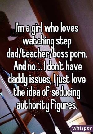 Girls With Daddy Issues Porn Caption - I'm a girl who loves watching step dad/teacher/boss porn. And no.... I  don't have daddy issues ...