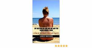 mother in law beach naked - My Mother-in-law and Me and the Beach Makes Three: A Day at the Beach (the nude  beach) - Kindle edition by Lance Mayhem. Literature & Fiction Kindle eBooks  ...