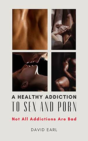 Not In Porn - A Healthy Addiction to Sex and Porn: Not All Addictions are Bad eBook :  Earl, David: Amazon.in: Kindle Store