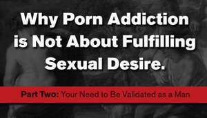 Desire Porn Captions - Why Porn Addiction is Not About Sexual Desire: Part 1