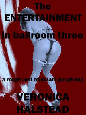dp forced gangbang fantasy - The Entertainment in Ballroom Three: A Rough and Reluctant Gangbang by  Veronica Halstead | eBook | Barnes & NobleÂ®