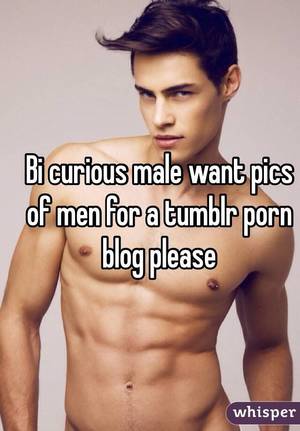 Bisexual Male Tumblr - Bi curious male want pics of men for a tumblr porn blog please