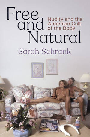 alternative lifestyle nudist - Free and Natural: Nudity and the American Cult of the Body by Sarah Schrank  | eBook | Barnes & NobleÂ®