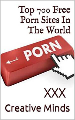 All Porn Sites - Top 700 Free Porn Sites In The World: XXX by [Minds, Creative]