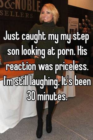 laughing - Just caught my my step son looking at porn. His reaction was priceless. I'm  still laughing. It's been 30 minutes.