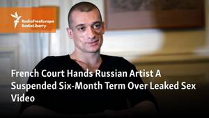Forced Sex Tape - French Court Hands Russian Artist A Suspended Sentence Over Leaked Sex Video