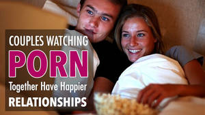 Couples That Watch Porn Together - 