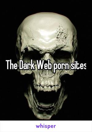 Dark Web Porn - The Dark Web porn sites