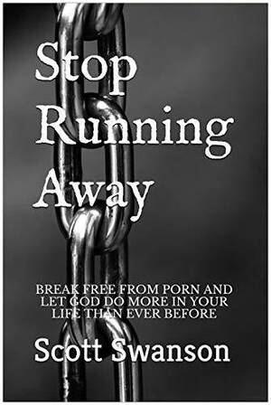 break between - Stop Running Away: Break Free from Porn and Let God Do More in Your Life  Than Ever Before by Scott Swanson | Goodreads