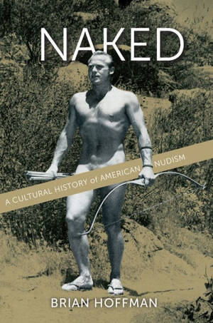 modern nudism - Naked: A Cultural History of American Nudism by Brian Hoffman, Hardcover |  Barnes & NobleÂ®