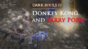 Donkey Kong Porn - Dark Souls 3: Donkey Kong and Parry Porn