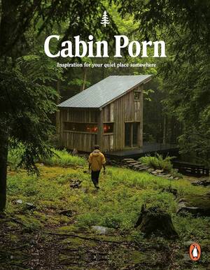 Cabin - Cabin Porn: Inspiration for Your Quiet Place... by Klein, Zach