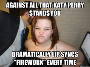 Katy Perry Porn Meme - against all that katy perry stands for dramatically lip syncs \