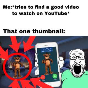 Bad Thumbnails - FREDDY FAZBEAR CALLS ME AT 3AM (gone wrong) (gone sexual) : r/memes