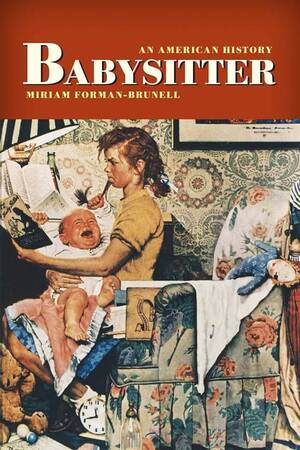 Drunk Babysitter Porn - Babysitter: An American History by Forman-Brunell, Miriam