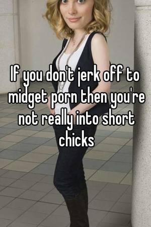 Midget Captions Porn - If you don't jerk off to midget porn then you're not really into short  chicks