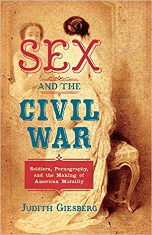 Civil War Slave Sex Porn - Sex and the Civil War: Soldiers, Pornography, and the Making of American  Morality (The Steven and Janice Brose Lectures in the Civil War Era):  Judith ...