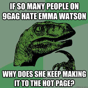 Blowjob Emma Watson Porn - IF SO MANY PEOPLE ON 9GAG HATE EMMA WATSON WHY DOES SHE KEEP MAKING IT TO  THE HOT PAGE? - Philosoraptor - quickmeme