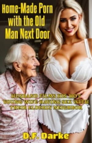 home sex hot - Home-Made Porn with the Old Man Next Door: Husband Films His Hot Young Wife  Having Sex with Their Elderly Neighbor eBook de D.F. Darke - EPUB Livro |  Rakuten Kobo Brasil