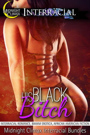 free black erotic literature - His Black Bitch (Interracial Romance, BWWM Erotica, African American Fiction)  eBook by Midnight Climax Interracial Bundles - EPUB Book | Rakuten Kobo  9781311827562