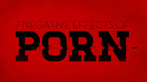 Effects Of Watching Porn - 7 Negative Effects of Porn