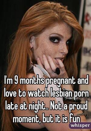 Lesbian Porn Memes - I'm 9 months pregnant and love to watch lesbian porn late at night.