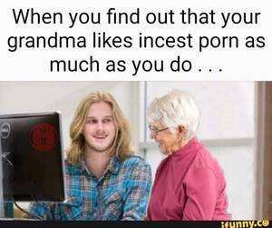 Granny Porn Memes - When you ï¬nd out that your grandma likes incest porn as much as you do . .  . - iFunny