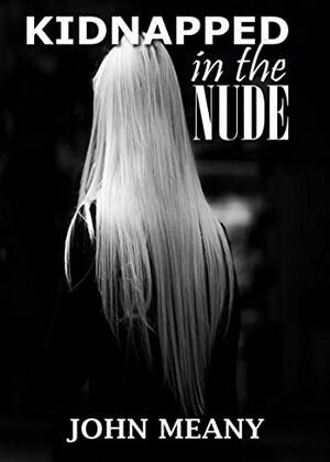 Girl Kidnapped Sex Slave Bondage - Kidnapped In The Nude : A Psychological Horror Thriller. Ingrid's shocking  story of sexual abuse. eBook : Meany, John: Amazon.co.uk: Kindle Store