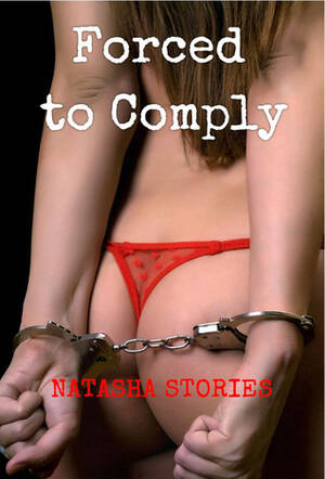 bondage forced anal captions - Forced to Comply by Natasha Stories | Goodreads