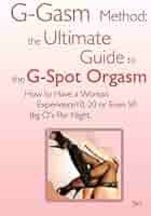 g spot orgasm techniques - G-gasm Method: The Ultimate Guide to the G-spot Orgasm. How to Have a Woman  Experience 10, 20 or Even 50 Big O's Per Night.: Jani: 9780976209041:  Amazon.com: Books