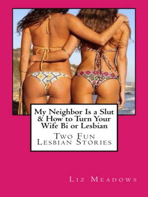 Lesbian Neighbor Porn Captions - My Neighbor Is a Slut & How to Turn Your Wife Bi or Lesbian eBook by Liz  Meadows - EPUB Book | Rakuten Kobo United States
