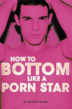 anal porn book - How to Bottom Like a Porn Star. the Guide to Gay Anal Sex. -