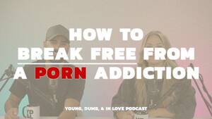 break between - Break Free From Porn â€” Young Dumb & in Love