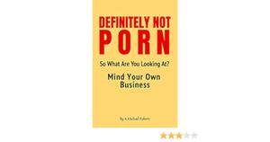 Definitely Not Porn - Definitely Not Porn So What Are You Looking At? Mind Your Own Business: 110  Page, Blank Lined Journal: Roberts, A. Michael: 9781092303514: Amazon.com:  Books