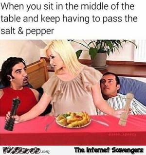 Naughty Memes Porn - When you keep having to pass the salt and pepper funny porn meme @PMSLweb.