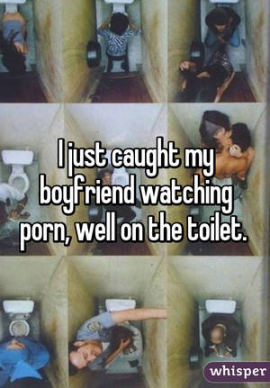 Boyfriend Watching - I just caught my boyfriend watching porn, well on the toilet.