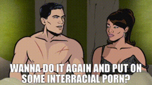 interracial porn quotes - YARN | Wanna do it again and put on some interracial porn? | Archer (2009)  - S01E01 Animation | Video gifs by quotes | da9ceb35 | ç´—