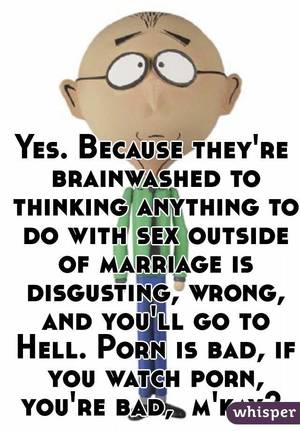 Go To Hell Porn - Because they're brainwashed to thinking anything to do with sex outside of  marriage is disgusting, wrong, and you'll go to Hell. Porn ...